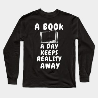 A Book A Day Keeps Reality Away Long Sleeve T-Shirt